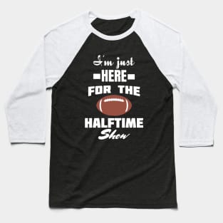 i'm just here for the halftime show Baseball T-Shirt